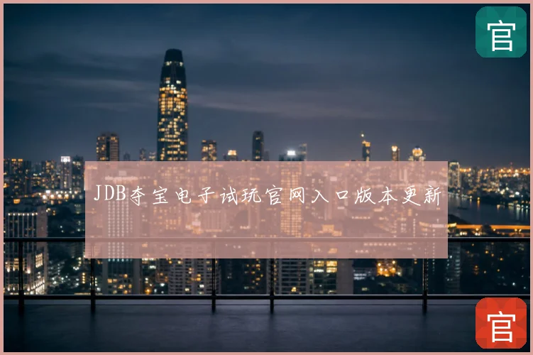 JDB夺宝电子试玩官网入口版本更新