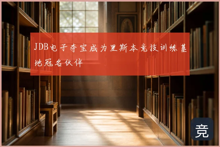 JDB电子夺宝成为里斯本竞技训练基地冠名伙伴